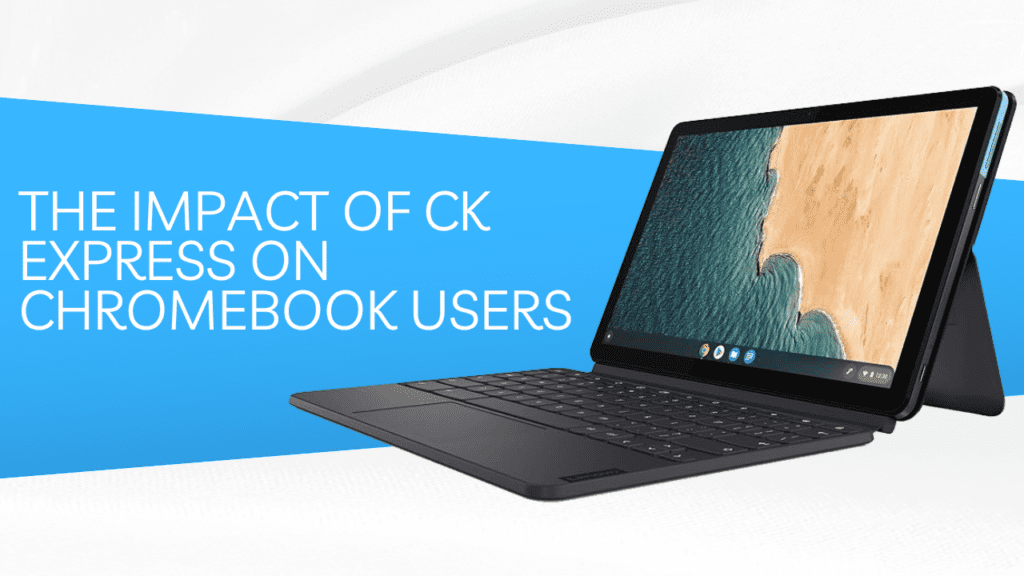 The Impact of CK Express on Chromebook Users