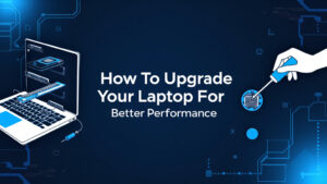 How To Upgrade Your Laptop For Better Performance